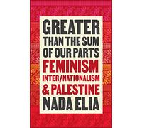 Greater than the Sum of Our Parts: Feminism, Inter/Nationalism, and Palestine