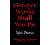 Greater Works Shall You Do: Walking in the Power, Purpose, and Promise of Christ