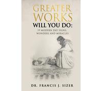 Greater Works Will You Do: 19 Modern Day Signs, Wonders And Miracles