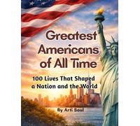 Greatest Americans of All Time: 100 Lives That Shaped a Nation and the World