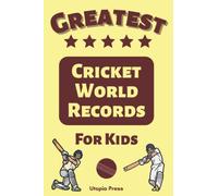 Greatest Cricket World Records For Kids: Cricket Book Of World Records Including Records From Test Cricket, ODI's, T20's And Much More!