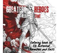 Greatest Heroes of All Time: Coloring book with historical characters and some facts about them