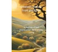 Greatest Lessons From The Bible: A Journey Of Self Improvement For Everyday Living