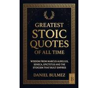 Greatest Stoic Quotes of All Time: Wisdom From Marcus Aurelius, Seneca, Epictetus And The Stoicism That Built Empires