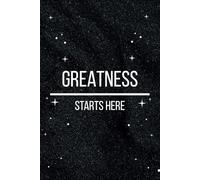 GREATNESS STARTS HERE: YOUR PATH TO GREATNESS, NOTEBOOK NO. 001