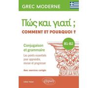 Grec Moderne - Comment Et Pourquoi ? Conjugaison Et Grammaire B1-B2 - Les Points Essentiels Pour Apprendre, Réviser Et Progresser - Avec Exercices Corrigés