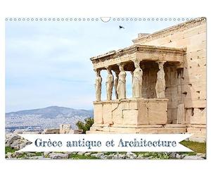 Grèce antique et Architecture (Calendrier mural 2027 DIN A3 vertical), CALVENDO calendrier mensuel: Détails architecturaux des structures grecques antiques