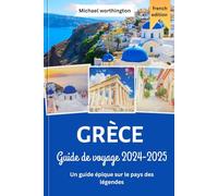 GRÈCE Guide de voyage 2024-2025: Un guide épique sur le pays des légendes