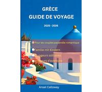 Grèce Guide de voyage 2025 - 2026: Promenez-vous dans l'Athènes antique, admirez les couchers de soleil à Santorin et explorez le cœur légendaire de la Crète