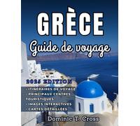 GRÈCE Guide de voyage 2025: Guide essentiel des merveilles antiques de la Grèce, de sa riche histoire, de ses plages ensoleillées et de sa culture locale dynamique