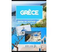 GRÈCE GUIDE DE VOYAGE 2025: Là où vivent les légendes et où la lumière ne s'éteint jamais