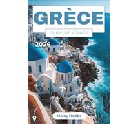 Grèce Guide De Voyage 2026: Explorez Athènes, Santorin, la Crète, les Cyclades, le Péloponnèse et au-delà : un voyage moderne à travers les mythes et la vie méditerranéenne