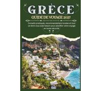 GRÈCE GUIDE DE VOYAGE 2027 - Conseils pratiques, recommandations locales et tout ce dont vous avez besoin pour planifier votre voyage en toute sécurité