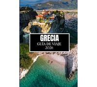 GRECIA GUÍA DE VIAJE 2026: Lo que nadie te dijo antes de visitar: gemas ocultas, secretos locales y consejos prácticos (imagen a todo color)