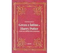 Greco e latino in Harry Potter. Guida non ufficiale alla terminologia