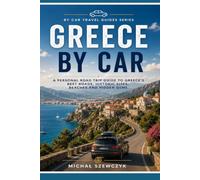 Greece by Car: A Personal Road Trip Guide to Greece's Best Roads, Historic Sites, Beaches and Hidden Gems