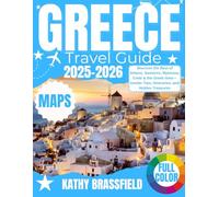 GREECE TRAVEL GUIDE 2025 AND BEYOUND: Discover the Best of Athens, Santorini, Mykonos, Crete & the Greek Isles-Insider Tips, Itineraries, and Hidden Treasures