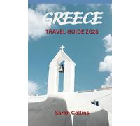 GREECE TRAVEL GUIDE 2025: Discover Ancient Wonders & Hidden Gems Breathtaking Islands & Stunning Coastlines Authentic Cuisine & Vibrant Culture Insider Tips for the Ultimate Adventure