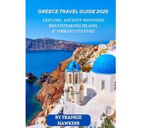 Greece Travel Guide 2025: Explore Ancient Wonders, Breathtaking Islands & Vibrant Culture