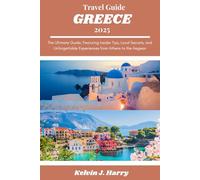 Greece Travel Guide 2025: The Ultimate Guide, Featuring Insider Tips, Local Secrets, and Unforgettable Experiences from Athens to the Aegean