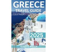 GREECE TRAVEL GUIDE 2025: Uncover Ancient Ruins, Idyllic Islands, and Authentic Greek Cuisine.