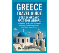 Greece Travel Guide for Seniors and First-Time Visitors: A Practical Travel Guide for Seniors and First-Time Visitors Seeking Sun, History, and Slower Adventures