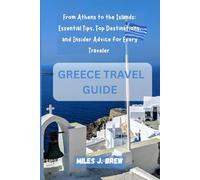 GREECE TRAVEL GUIDE: From Athens to the Islands: Essential Tips, Top Destinations, and Insider Advice for Every Traveler
