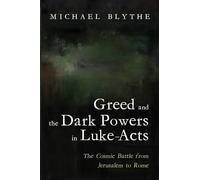 Greed and the Dark Powers in Luke-Acts: The Cosmic Battle from Jerusalem to Rome