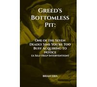 Greed's Bottomless Pit: One of the Seven Deadly Sins You're Too Busy Acquiring To Notice (A Self-Help Intervention)