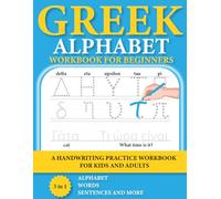 Greek Alphabet Workbook for Beginners: 3 in 1 letters, words, phrases and more handwriting practice workbook for kids and adults