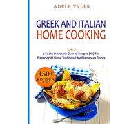Greek And Italian Home Cooking: 2 Books In 1: Learn More Than 77 Recipes (X2) For Preparing Authentic Mediterranean Sea Dishes