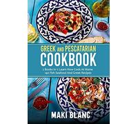 Greek And Pescatarian Cookbook: 2 Books In 1: Learn How Cook At Home 140 Fish Seafood And Greek Recipes