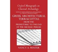 Greek Architectural Terracottas: From the Prehistoric to the End of the Archaic Period