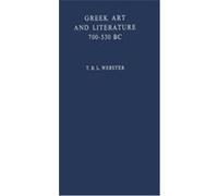 Greek Art and Literature 700-530 B.C Thomas Bertram Lonsdale Webster (Auteur)