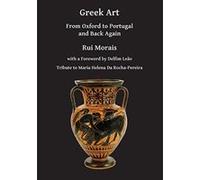 Greek Art: from Oxford to Portugal and Back Again - [Livre en VO] Rui Morais (Auteur)
