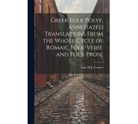 Greek Folk Poesy, Annotated Translations From The Whole Cycle Of Romaic Folk-Verse And Folk-Prose