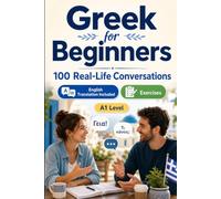 Gr or Beginners A1: 100 Real-Life Conversations: Everyday Dialogues for Gr reetings, Food, Shopping, Travel, Work, English Translation, Vocabulary and Exercises