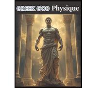 Greek God Physique: Master Muscle, Strength, and Symmetry with a Modern Greek God Training System