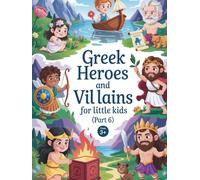 Greek heroes and villains for Little Kids (book 6): Courage, Heart, and Hope - The Most Beautiful Lessons from Greek Mythology for Children