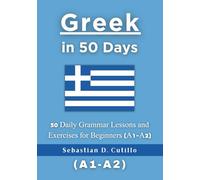 Greek in 50 Days: 50 Daily Grammar Lessons and Exercises for Beginners (A1-A2)