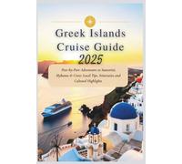 Greek Islands Cruise Guide 2025: Port-by-Port Adventures to Santorini, Mykonos & Crete: Local Tips, Itineraries and Cultural Highlights