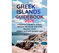 GREEK ISLANDS GUIDEBOOK 2026: A Beginner’s Guide to Greece: Discover 30 Islands with Calm Beaches, Quiet Villages, and Soft Cycladic Light