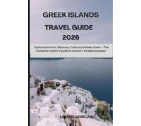 GREEK ISLANDS TRAVEL GUIDE 2026: Explore Santorini, Mykonos, Crete and Hidden Gems - The Complete Insider’s Guide to Greece’s Paradise Escapes