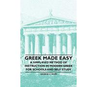 Greek Made Easy - A Simplified Method Of Instruction In Modern Greek For Schools And Self Study