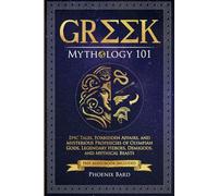 Greek Mythology 101: Epic Tales, Forbidden Affairs, and Mysterious Prophecies of Olympian Gods, Legendary Heroes, Demigods, and Mythical Beasts