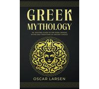 Greek Mythology: An Exciting Guide to the Gods, Heroes, Myths and Traditions of Ancient Greece