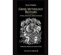 Greek Mythology Bestiary: Hydra, Minotaur, Sirens & Medusa: Symbolism, Heroes, and Ancient Fears