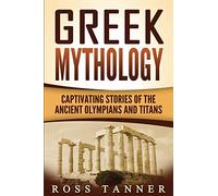 Greek Mythology: Captivating Stories of the Ancient Olympians and Titans