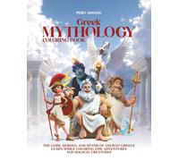 GREEK MYTHOLOGY COLORING BOOK: THE GODS, HEROES, AND MYTHS OF ANCIENT GREECE LEARN WHILE COLORING EPIC ADVENTURES AND MAGICAL CREATURES