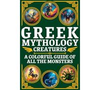 Greek Mythology Creatures for Kids & Teens: A Colorful Guide of All the Greek Monsters with Fun Facts & Epic Illustrations